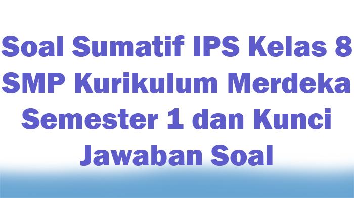 Soal-Sumatif-IPS-Kelas-8-SMP-Kurikulum-Merdeka-Semester-1-dan-Kunci-Jawaban-Soal.jpg