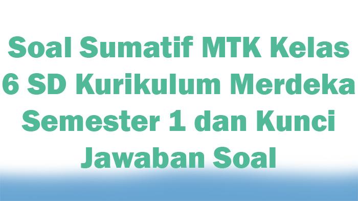 Soal-Sumatif-MTK-Kelas-6-SD-Kurikulum-Merdeka-Semester-1-dan-Kunci-Jawaban-Soal.jpg