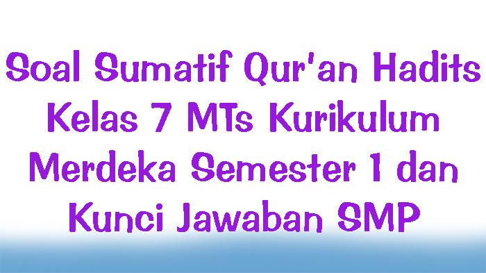Soal-Sumatif-Quran-Hadits-Kelas-7-MTs-Kurikulum-Merdeka-Semester-1-dan-Kunci-Jawaban-SMP.jpg