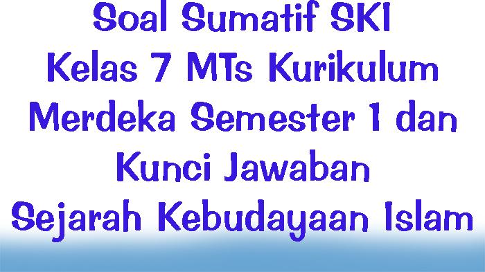 Soal-Sumatif-SKI-Kelas-7-MTs-Kurikulum-Merdeka-Semester-1-dan-Kunci-Jawaban-Sejarah-Kebudayaan-Islam.jpg