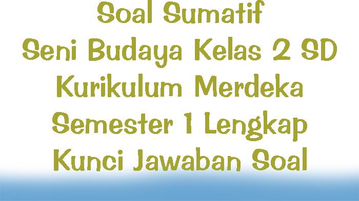 Soal Sumatif Seni Budaya Kelas 2 SD Kurikulum Merdeka Semester 1 Lengkap Kunci Jawaban Soal