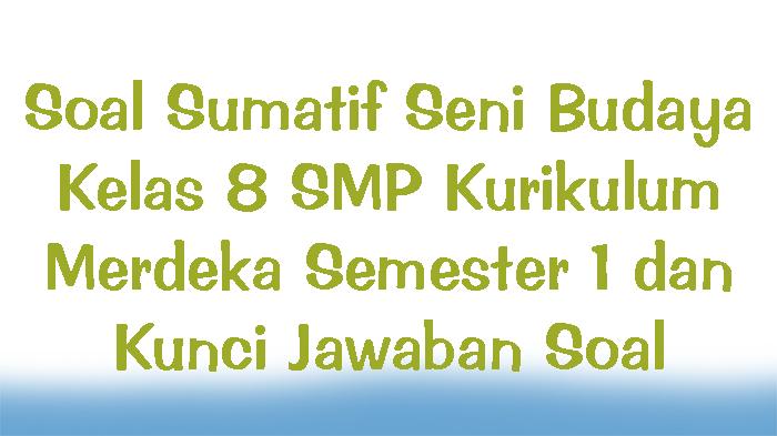 Soal-Sumatif-Seni-Budaya-Kelas-8-SMP-Kurikulum-Merdeka-Semester-1-dan-Kunci-Jawaban-Soal.jpg