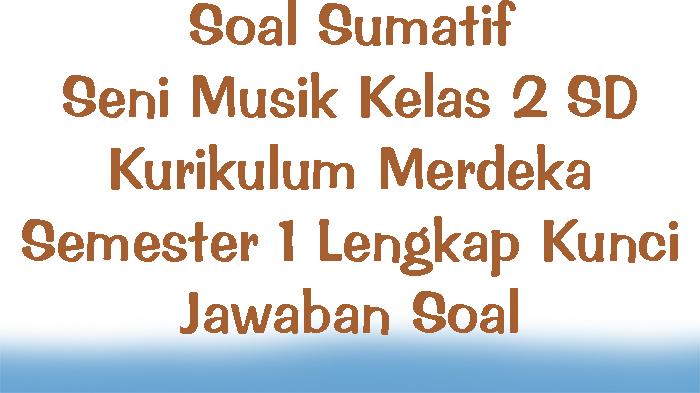 Soal-Sumatif-Seni-Musik-Kelas-2-SD-Kurikulum-Merdeka-Semester-1-Lengkap-Kunci-Jawaban-Soal.jpg