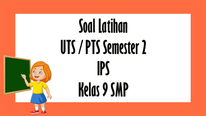 Kunci Jawaban UTS IPS Kelas 9 SMP MTs Semester 2, Contoh Soal PTS Ilmu Pengetahuan Sosial Tahun 2023