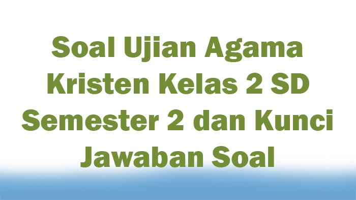 Soal-Ujian-Agama-Kristen-Kelas-2-SD-Semester-2-dan-Kunci-Jawaban-Soal.jpg