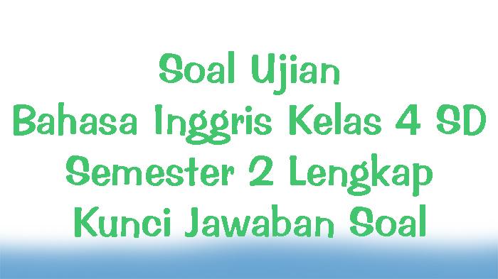 Soal-Ujian-Bahasa-Inggris-Kelas-4-SD-Semester-2-Lengkap-Kunci-Jawaban-Soal.jpg