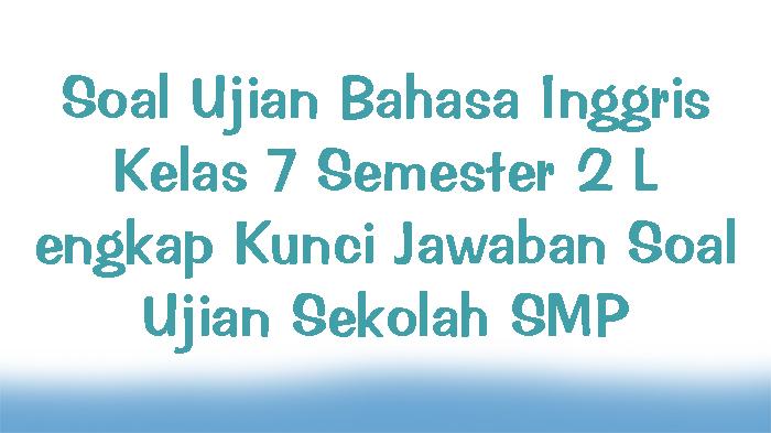 Soal-Ujian-Bahasa-Inggris-Kelas-7-Semester-2-Lengkap-Kunci-Jawaban-Soal-Ujian-Sekolah-SMP.jpg
