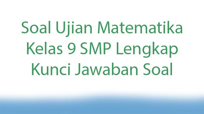 Soal-Ujian-Matematika-Kelas-9-SMP-Lengkap-Kunci-Jawaban-Soal.jpg