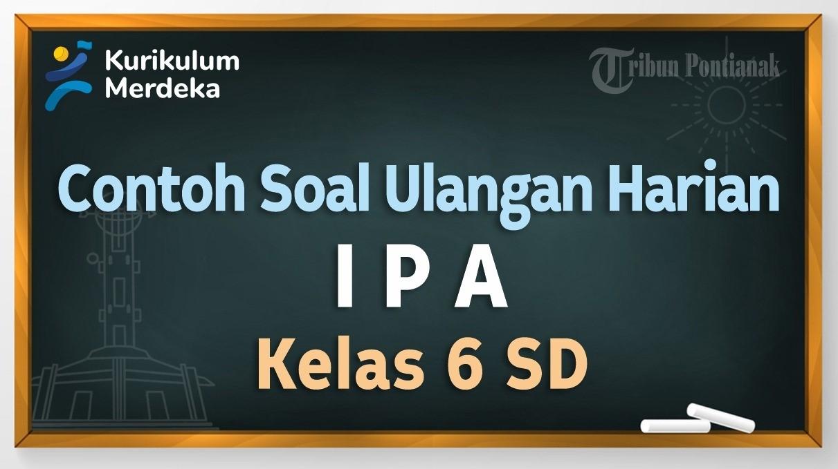 CONTOH Soal Ulangan Harian IPA Kelas 6 SD dan Kunci Jawaban Semester Baru Thn 2024/2025