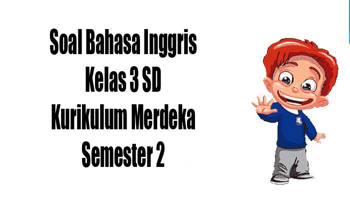 Soal Bahasa Inggris Sumatif Kelas 3 SD Ulangan/Ujian Akhir Semester 2 dan Kunci Jawaban Kls III