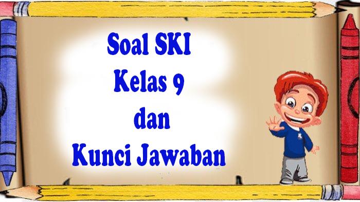 CEK Soal UAS SKI Kelas 9 dan Kunci Jawaban Ujian Sekolah Jelas UAS Semester 1 Tahun 2023