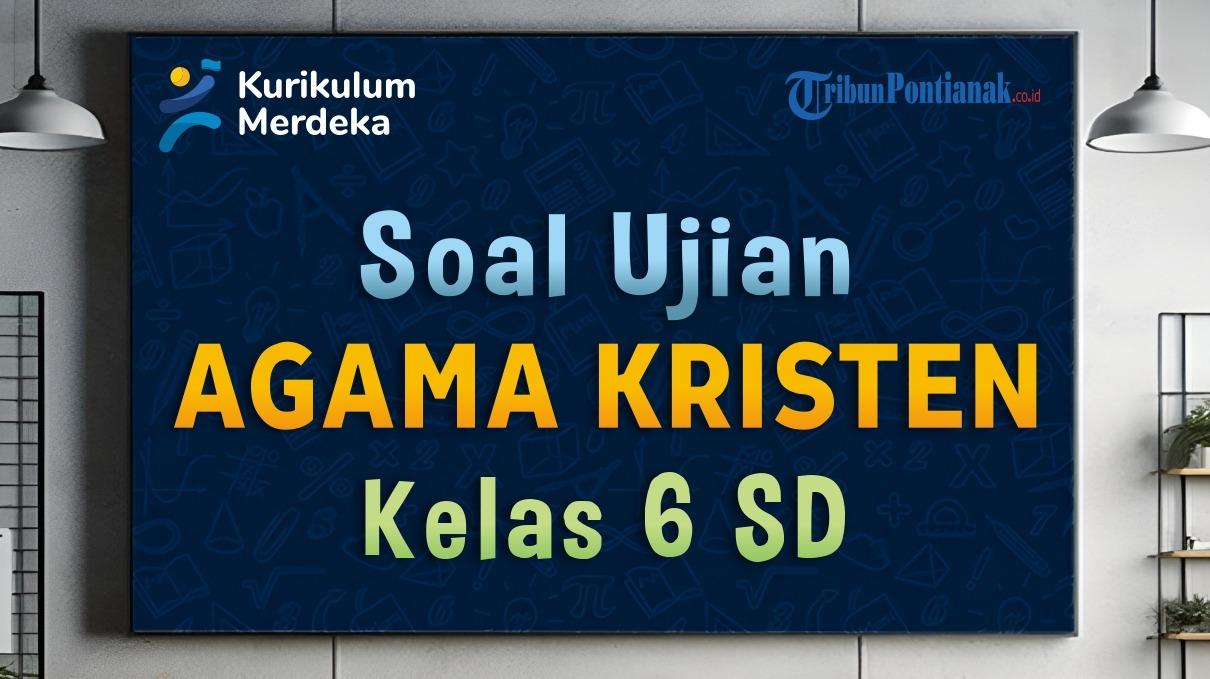 40 Soal Ujian TKA Agama Kristen Kelas 6 SD Lengkap Kunci Jawaban USBN Ujian Sekolah Terbaru 2026