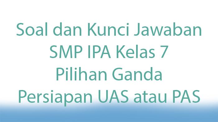 Soal dan Kunci Jawaban SMP IPA Kelas 7 Pilihan Ganda, Persiapan UAS atau PAS