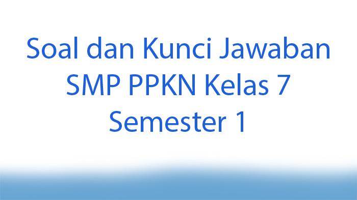Soal-dan-Kunci-Jawaban-SMP-PPKN-Kelas-7-Soal-Essay-Semester-1.jpg
