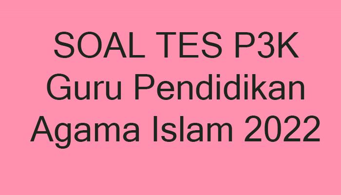 SOAL-SOAL Tes PPPK Guru Pendidikan Agama Islam SD SMP hingga SMA dan Kunci Jawaban Guru PAI Tes P3K