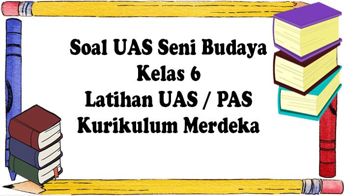 Soal dan Kunci Jawaban UAS Seni Budaya Kelas 6 SD Semester 1 Kurikulum Merdeka Pilihan Ganda - Isian