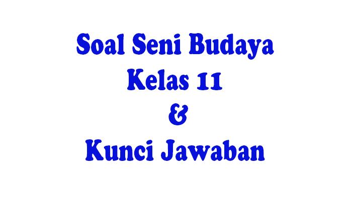 SOAL Ulangan/Ujian Sekolah Seni Budaya Kelas 11 Semester 2 Lengkap Kunci Jawaban Terbaru 2024/25