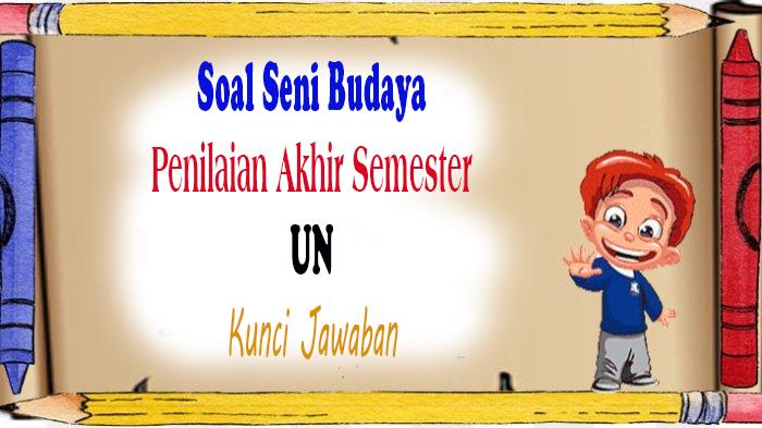 Materi Soal Ujian Seni Budaya Kelas 2 Lengkap Jawaban Soal Penilaian Akhir Semester UAS