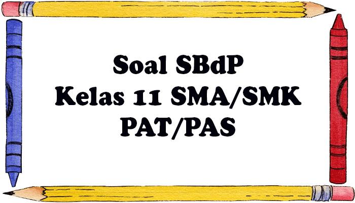 Soal Seni Budaya / SBdP Kelas 11 Ulangan Semester 2 Lengkap Kunci Jawaban PAT/PAS 2023