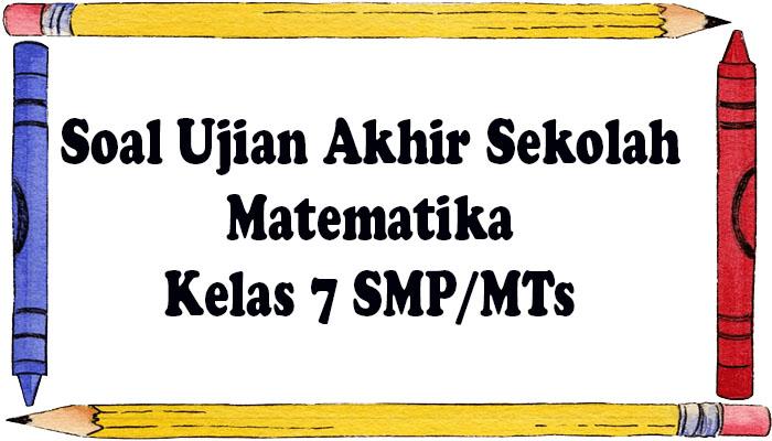 Soal-ujian-akhir-Matematika-Kelas-7-SMPMTs-lengkap-dengan-kunci-jawaban-terbaru-2023.jpg