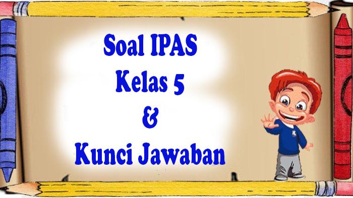 Soal-ujian-sekolah-IPAS-kelas-5-kenaikan-kelas-lengkap-dengan-kunci-jawaban-sebagai-panduan-belajar.jpg