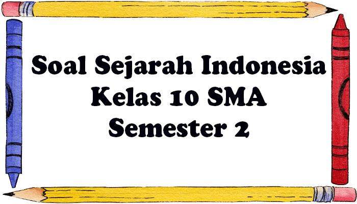 Soal Ulangan Sejarah Kelas 10 SMA/SMK/MA dan Kunci Jawaban Semester Soal PAT/UAS