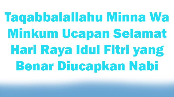 Taqabbalallahu-Minna-Wa-Minkum-Ucapan-Selamat-Hari-Raya-Idul-Fitri-yang-Benar-Diucapkan-Nabi.jpg