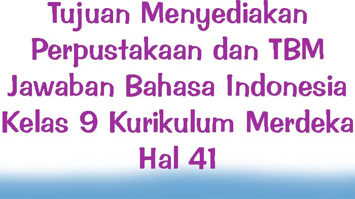 Tujuan-Menyediakan-Perpustakaan-dan-TBM-Jawaban-Bahasa-Indonesia-Kelas-9-Kurikulum-Merdeka-Hal-41.jpg