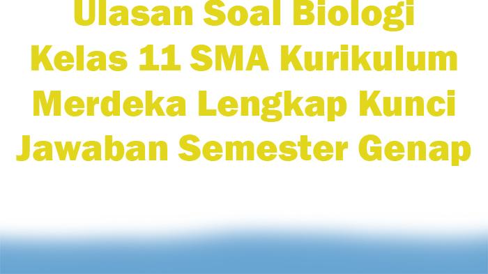 Ulasan-Soal-Biologi-Kelas-11-SMA-Kurikulum-Merdeka-Lengkap-Kunci-Jawaban-Semester-Genap.jpg
