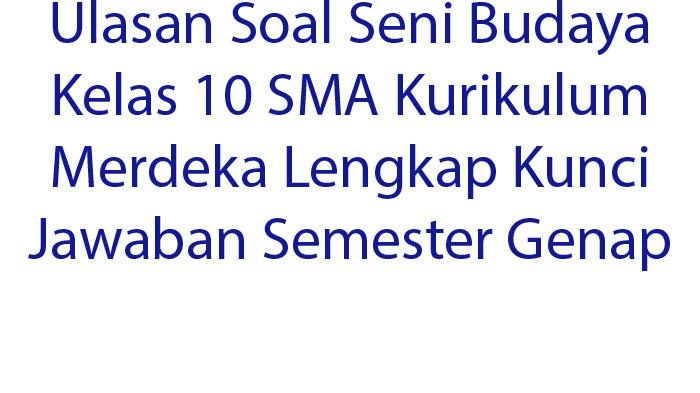 Ulasan-Soal-Seni-Budaya-Kelas-10-SMA-Kurikulum-Merdeka-Lengkap-Kunci-Jawaban-Semester-Genap.jpg