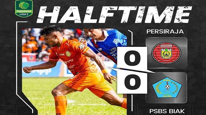 SKOR Hasil Persiraja vs PSBS Biak Semifinal Liga 2, Laga Sengit Babak Pertama Berakhir 0-0