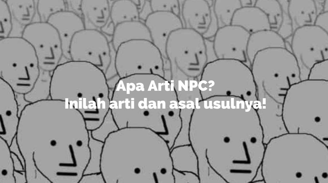 Apa Arti Kata 'NPC'? Sering Muncul di Medsos, Inilah Arti dan Asal Usulnya!