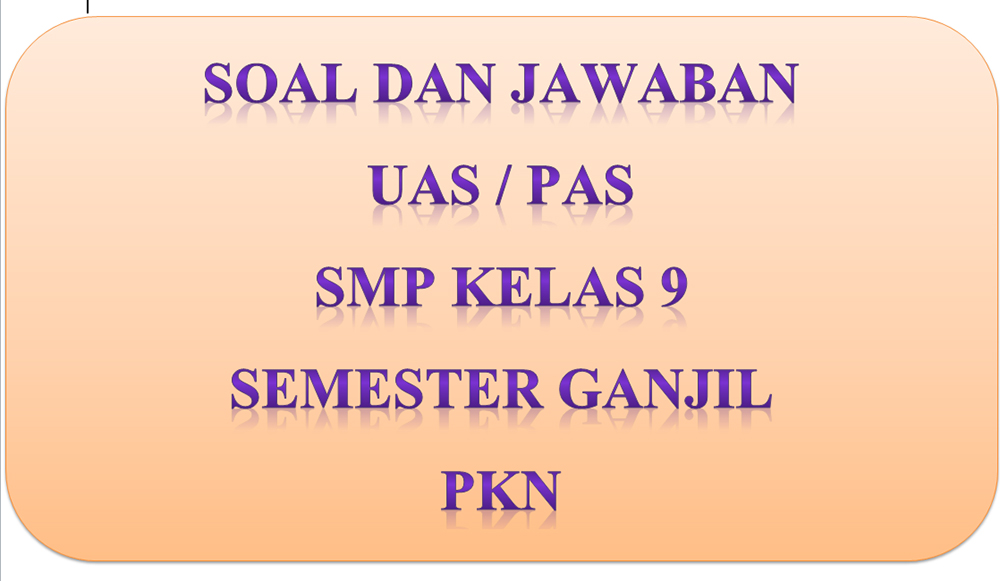 KUNCI JAWABAN Soal Latihan Ulangan PAS / UAS PKn Semester 1 2020 SMP Kelas 9, Pilihan Ganda & Essay