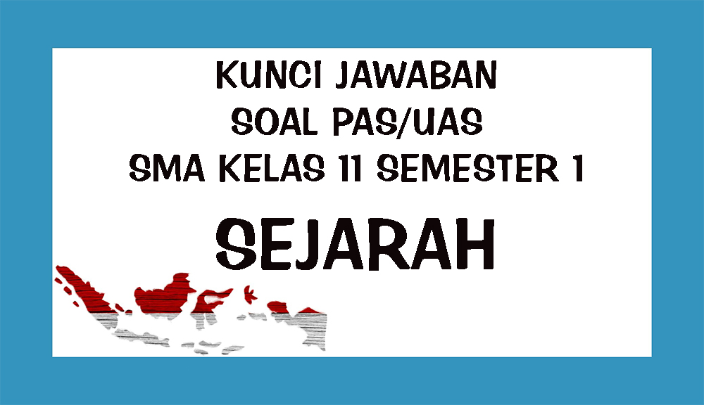 KUNCI JAWABAN Soal Latihan Ulangan PAS / UAS Pelajaran Sejarah SMA Kelas 11 Semester 1 Tahun 2020