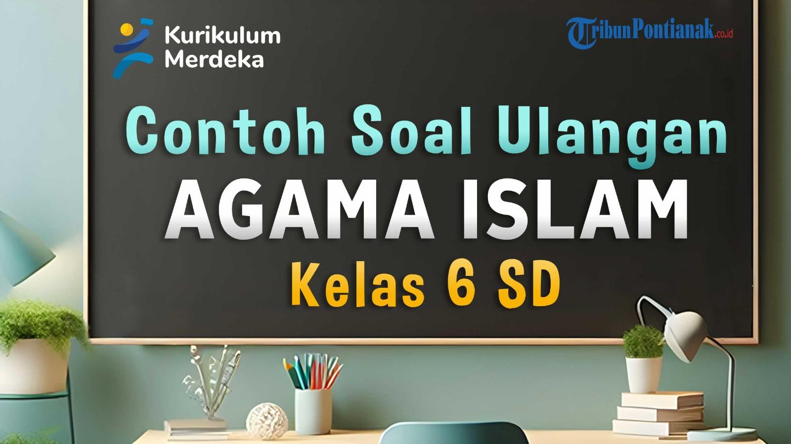 mari-kita-simak-bersama-contoh-soal-ulangan-Agama-Islam-Kelas-6-SD-berikut-ini.jpg