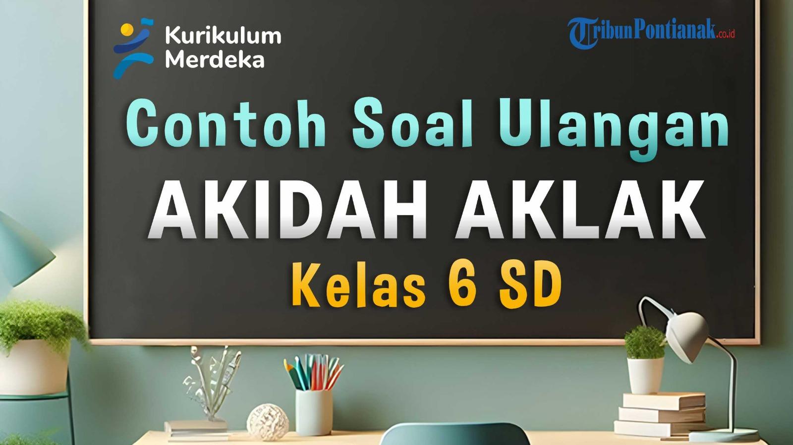35 Contoh Soal Ulangan Akidah Akhlak Kelas 6 SD dan Kunci Jawaban UAS, SAS 2024