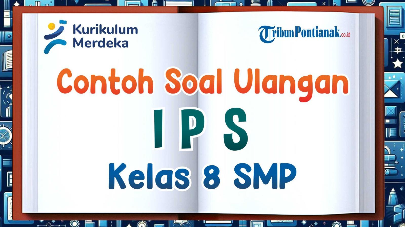 SOAL Ulangan UTS/UAS IPS Kelas 8 SMP Lengkap dengan Kunci Jawaban dan Materi Soal Kurikulum Merdeka