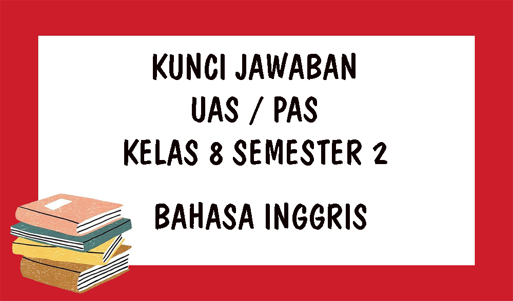 SOAL UAS Bahasa Inggris Kelas 8 SMP Semester 2 Tahun 2021 dan Kunci Jawaban Soal PAS Pilihan Ganda