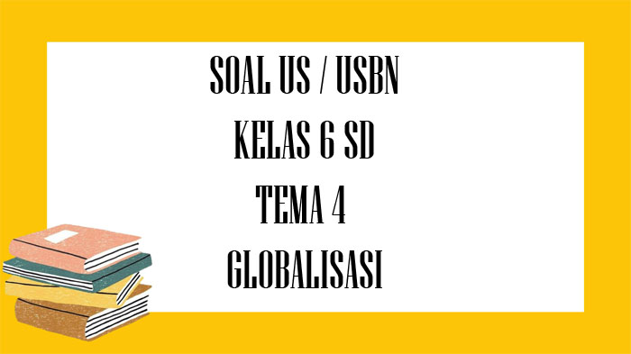 soal-ujian-sekolah-kelas-6-sd-tema-4-globalisasi.jpg
