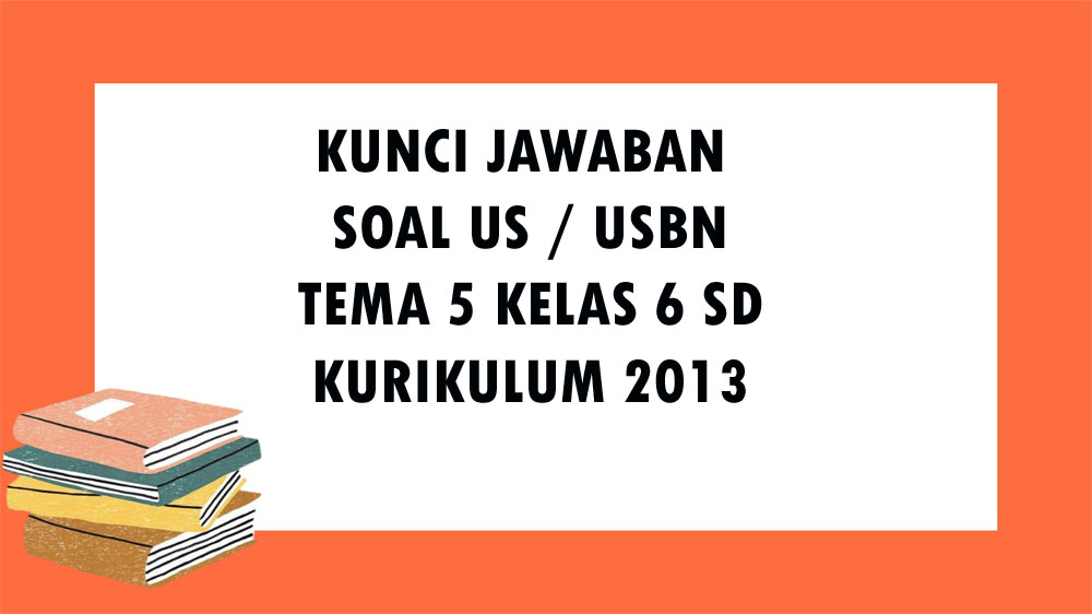 SOAL USBN Kelas 6 SD / MI Tema 5 Kurikulum 2013 Tentang Wirausaha, Kunci Jawaban Soal Ujian Sekolah