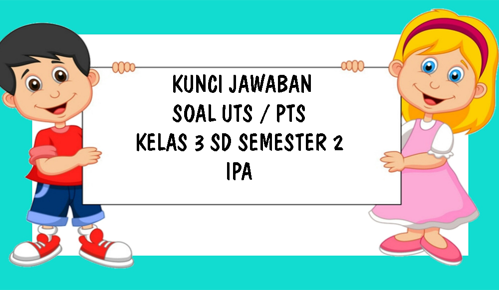 soal-uts-ipa-kelas-3-sd-semester-2-dan-kunci-jawaban-soal-ilmu-pengetahuan-alam-semester-genap-2021.jpg