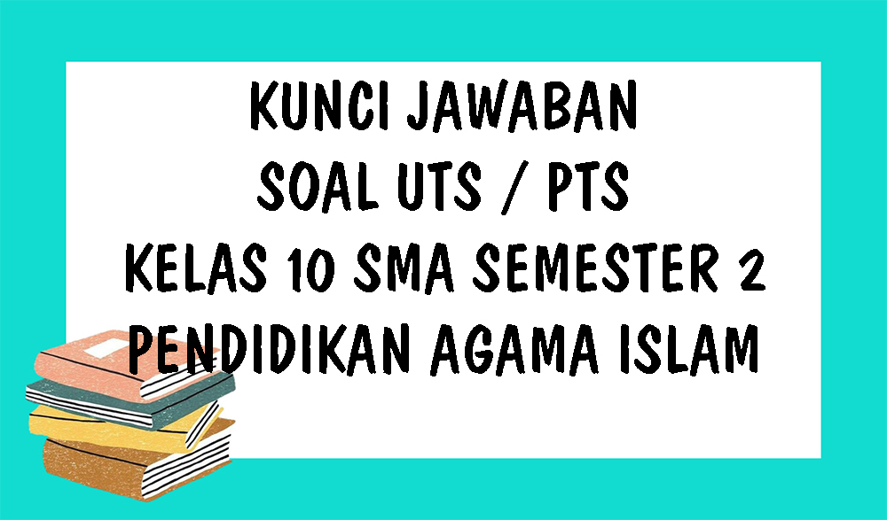 soal-uts-pai-kelas-10-sma-semester-2-tahun-2021-dan-kunci-jawaban-pts-pendidikan-agama-islam.jpg