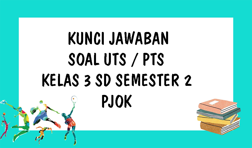 SOAL UTS PJOK Kelas 3 SD Semester 2 Kurikulum 2013 dan Kunci Jawaban Ulangan Tengah Semester Genap