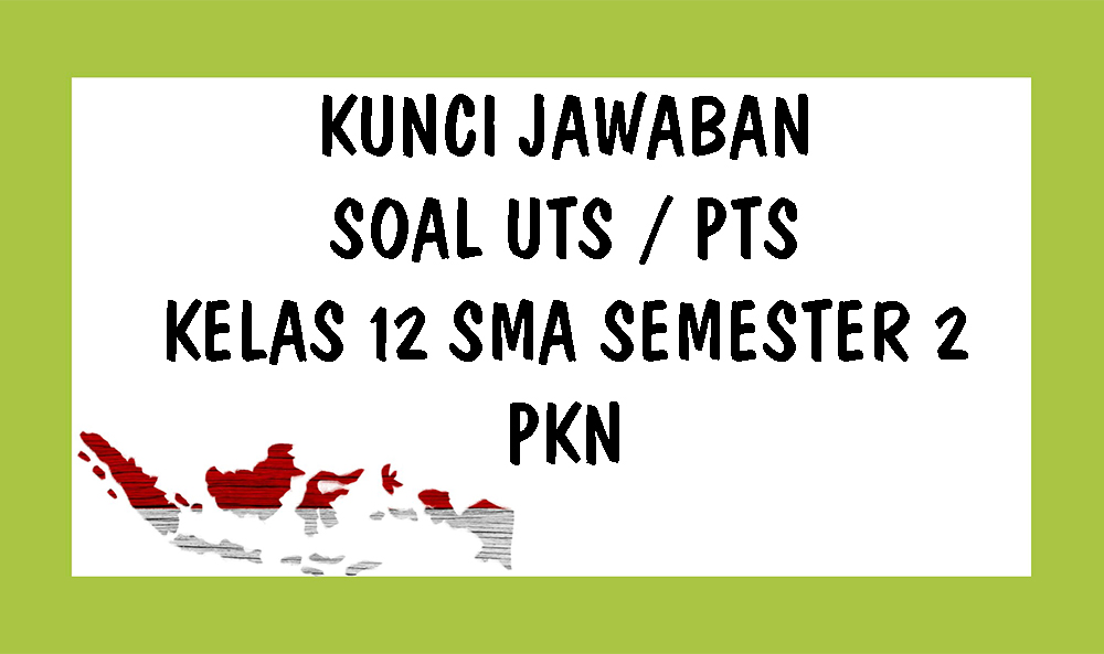 soal-uts-pkn-kelas-12-sma-semester-2-tahun-2021-dan-kunci-jawaban-pilihan-ganda-essay.jpg