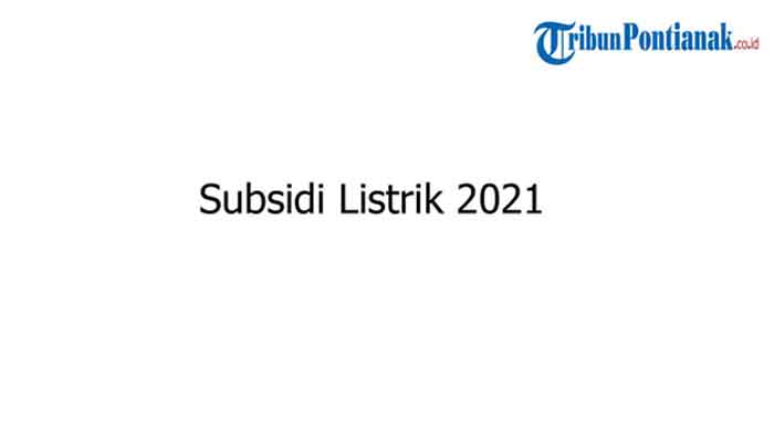 Subsidi Listrik Sampai Kapan? Cek Cara Dapat Subsidi Listrik PLN 2021