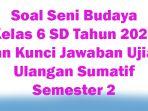105-Soal-Seni-Budaya-Kelas-6-SD-Tahun-2024-dan-Kunci-Jawaban-Ujian-Ulangan-Sumatif-Semester-2.jpg