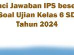 50-Kunci-Jawaban-IPS-beserta-Soal-Ujian-Kelas-6-SD-Tahun-2024.jpg