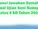 50-Kunci-Jawaban-Sumatif-Soal-Ujian-Seni-Budaya-Kelas-6-SD-Tahun-2024.jpg