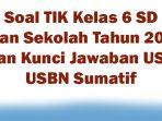 50-Soal-TIK-Kelas-6-SD-Ujian-Sekolah-Tahun-2024-dan-Kunci-Jawaban-USP-USBN-Sumatif.jpg