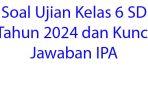 50-Soal-Ujian-Kelas-6-SD-Tahun-2024-dan-Kunci-Jawaban-IPA.jpg